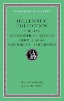 Hellenistic collection : Philitas, Alexander of Aetolia, Hermesianax, Euphorion, Parthenius /