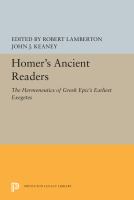 Homer's ancient readers : the hermeneutics of Greek epic's earliest exegetes /