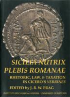 Sicilia nutrix plebis Romanae : rhetoric, law, and taxation in Cicero's Verrines /