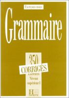 Grammaire : 350 exercices, niveau supérieur I : corrigés /