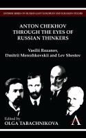 Anton Chekhov through the eyes of Russian thinkers Vasilii Rozanov, Dmitrii Merezhkovskii and Lev Shestov /