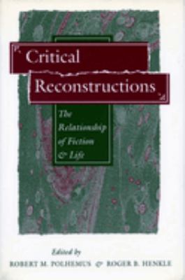 Critical reconstructions : the relationship of fiction and life /