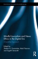 Mindful journalism and news ethics in the digital era : a Buddhist approach /