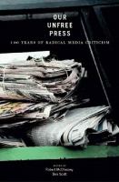 Our unfree press : 100 years of radical media criticism /