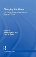 Changing the news : the forces shaping journalism in uncertain times /