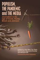 Populism, the pandemic and the media : journalism in the age of Covid, Trump, Brexit and Johnson /