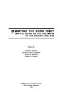 Rewriting the good fight : critical essays on the literature of the Spanish Civil War /