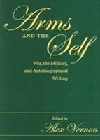Arms and the self : war, the military, and autobiographical writing /