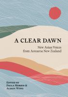 A clear dawn : new Asian voices from Aotearoa New Zealand /