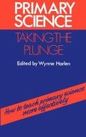 Primary science-- taking the plunge : how to teach primary science more effectively /