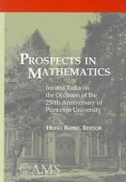 Prospects in mathematics : invited talks on the occasion of the 250th anniversary of Princeton University, March 17-21, 1996, Princeton University /