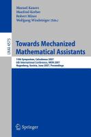 Towards mechanized mathematical assistants 14th symposium, Calculemus 2007, 6th international conference, MKM 2007, Hagenberg, Austria, June 27-30, 2007 : proceedings /