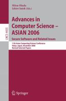 Advances in computer science, ASIAN 2006 secure software and related issues : 11th Asian Computing Science Conference, Tokyo, Japan, December 6-8, 2006 : revised selected papers /