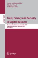 Trust, privacy and security in digital business 4th international conference, TrustBus 2007, Regensburg, Germany, September 4-6, 2007 : proceedings /