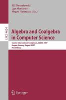 Algebra and coalgebra in computer science second international conference, CALCO 2007, Bergen, Norway, August 20-24, 2007 : proceedings /