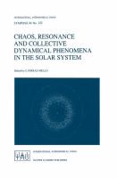 Chaos, resonance, and collective dynamical phenomena in the solar system : proceedings of the 152nd Symposium of the International Astronomical Union, held in Angra dos Reis, Brazil, July 15-19, 1991 /
