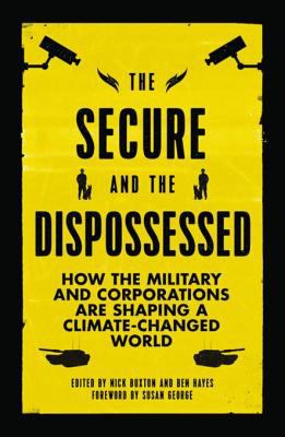 The secure and the dispossessed : how the military and corporations are shaping a climate-changed world /