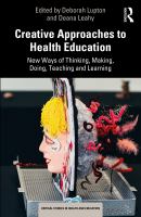 Creative approaches to health education : new ways of thinking, making, doing, teaching and learning /