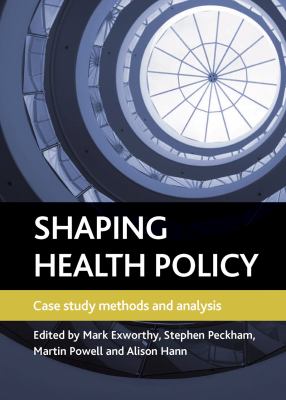 Shaping health policy : case study methods and analysis /