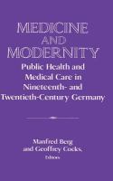 Medicine and modernity : public health and medical care in nineteenth- and twentieth-century Germany /