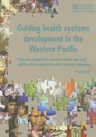Guiding health systems development in the Western Pacific : summary report of a review on the use and utility of six regional health system strategies.