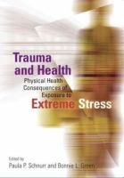 Trauma and health : physical health consequences of exposure to extreme stress /