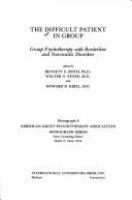 The Difficult patient in group : group psychotherapy with borderline and narcissistic disorders /