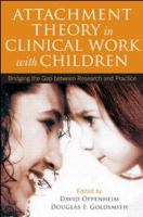 Attachment theory in clinical work with children : bridging the gap between research and practice /