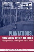 Plantations, privatization, poverty, and power : changing ownership and management of state forests /