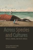 Across species and cultures : whales, humans, and Pacific worlds /