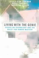 Living with the Genie : essays on technology and the quest for human mastery /