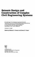 Seismic design and construction of complex civil Engineering systems : proceedings of a symposium sponsored by the Technical Council on Lifeline Earthquake Engineering of the American Society of Civil Engineers in conjunction with the ASCE National Convention in St. Louis, Missouri, October 27, 1988 /
