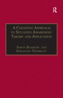 A Cognitive approach to situation awareness : theory and application /