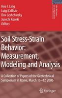 Soil stress-strain behavior : measurement, modeling and analysis : a collection of papers of the Geotechnical Symposium in Rome, March 16-17, 2006 /