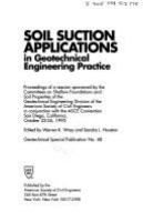 Soil suction applications in geotechnical engineering practice : proceedings of a session sponsored by the Committees on Shallow Foundations and Soil Properties of the Geotechnical Engineering Division of the American Society of Civil Engineers in conjunction with the ASCE Convention, San Diego, California, October 22-26, 1995 /