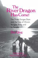 The river dragon has come! : the three gorges dam and the fate of China's Yangtze River and its people /