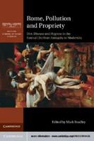 Rome, pollution, and propriety dirt, disease, and hygiene in the eternal city from antiquity to modernity /