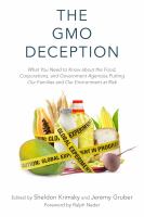 The GMO deception : what you need to know about the food, corporations, and government agencies putting our families and our environment at risk /