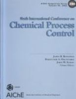 Chemical process control - VI : assessment and new directions for research : proceedings of the sixth International Conference on Chemical Process Control, Tucson, Arizona, January 7-12, 2001 /