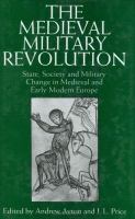 The medieval military revolution : state, society and military change in medieval and early modern Europe /