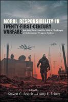Moral responsibility in the twenty-first century : just war theory and the ethical challenges of autonomous weapons systems /