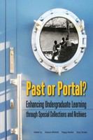 Past or portal? enhancing undergraduate learning through special collections and archives /