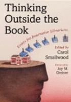 Thinking outside the book : essays for innovative librarians /