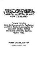 Theory and practice in comparative studies : Canada, Australia, and New Zealand : papers from the first Conference of the Australian and New Zealand Association for Canadian Studies held at Macquarie University, Sydney, August 1982 /
