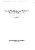 The 6th World Airports Conference : airports for the community : proceedings of the conference held in London, 5-7 June 1979.
