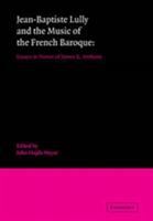 Jean-Baptiste Lully and the music of the French Baroque : essays in honor of James R. Anthony /