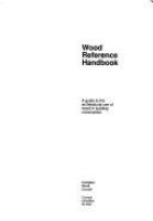 Wood reference handbook : a guide to the architectural use of wood in building construction.