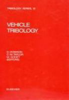 Vehicle tribology : proceedings of the 17th Leeds-Lyon Symposium on Tribology held at the Institute of Tribology, Leeds University, Leeds, UK, 4th-7th September 1990 /