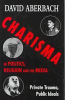 Charisma in politics, religion, and the media : private trauma, public ideals /