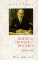 Britain : domestic politics, 1939-64 /